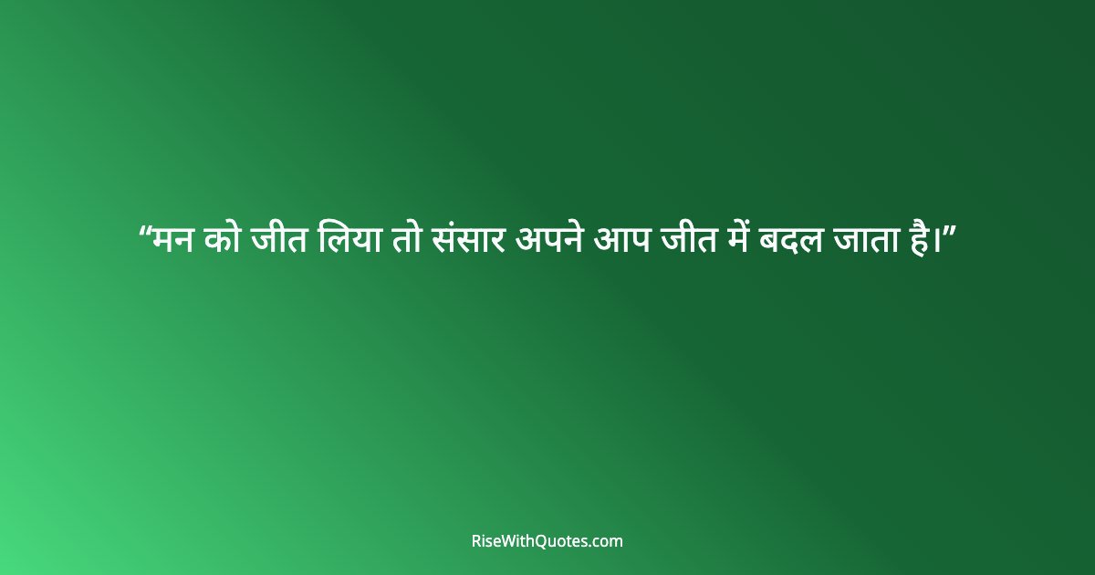 मन को जीत लिया तो संसार अपने आप जीत में बदल जाता है।