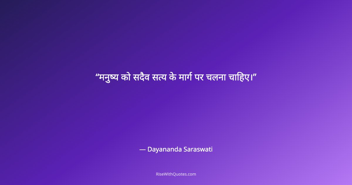 मनुष्य को सदैव सत्य के मार्ग पर चलना चाहिए।