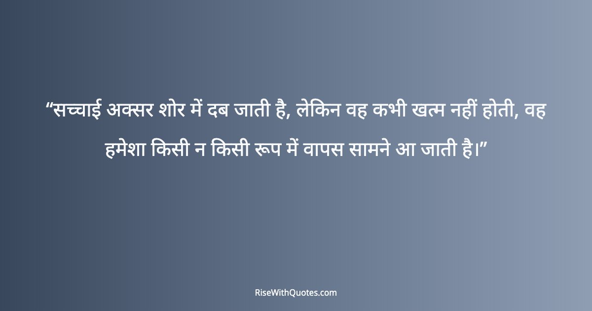 सच्चाई अक्सर शोर में दब जाती है, लेकिन वह कभी खत्म नहीं होती, वह हमेशा किसी न किसी रूप में वापस सामने आ जाती है।