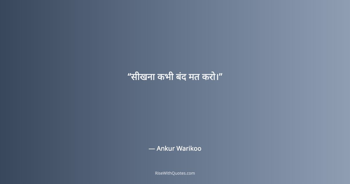 सीखना कभी बंद मत करो।