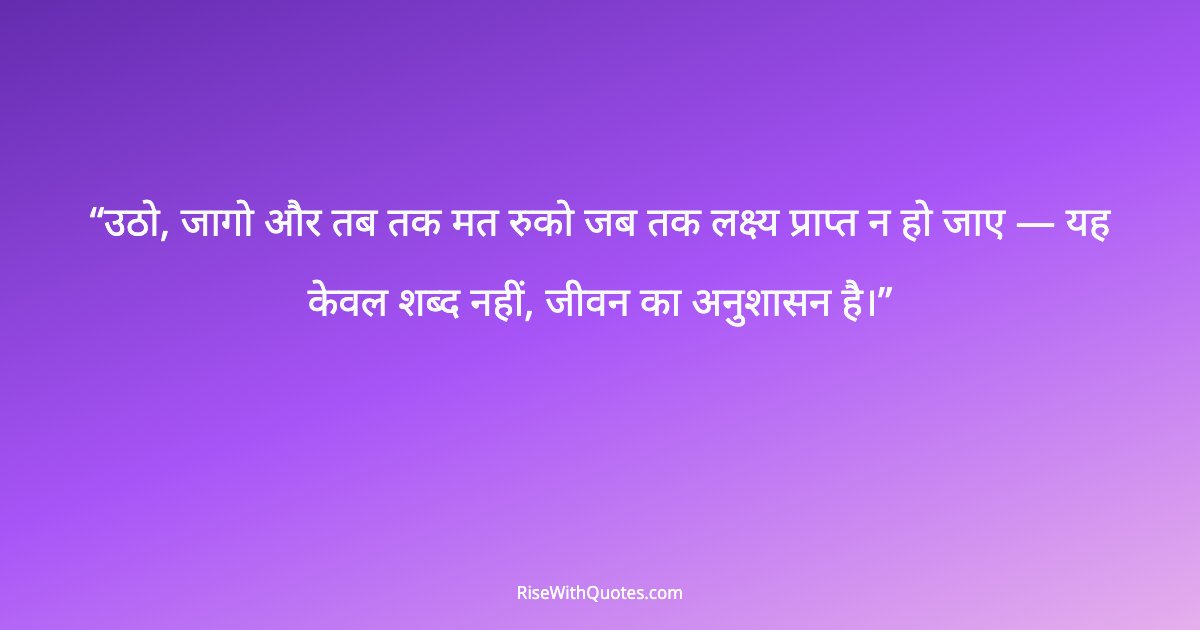 उठो, जागो और तब तक मत रुको जब तक लक्ष्य प्राप्त न हो जाए — यह केवल शब्द नहीं, जीवन का अनुशासन है।