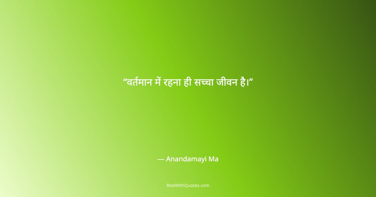 वर्तमान में रहना ही सच्चा जीवन है।